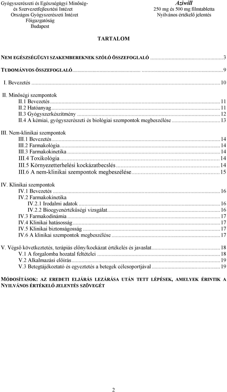 .. 14 III.5 Környezetterhelési kockázatbecslés... 14 III.6 A nem-klinikai szempontok megbeszélése... 15 IV. Klinikai szempontok IV.1 Bevezetés... 16 IV.2 Farmakokinetika IV.2.1 Irodalmi adatok... 16 IV.2.2 Bioegyenértékűségi vizsgálat.