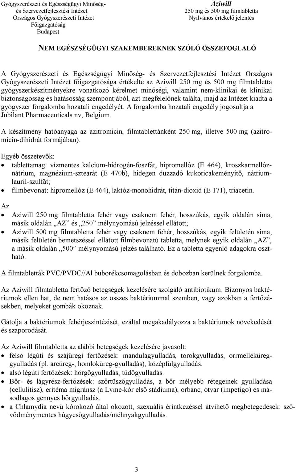 A forgalomba hozatali engedély jogosultja a Jubilant Pharmaceuticals nv, Belgium. A készítmény hatóanyaga az azitromicin, filmtablettánként 250 mg, illetve 500 mg (azitromicin-dihidrát formájában).