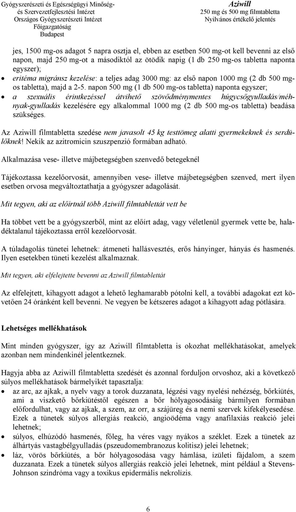 napon 500 mg (1 db 500 mg-os tabletta) naponta egyszer; a szexuális érintkezéssel átvihető szövődménymentes húgycsőgyulladás/méhnyak-gyulladás kezelésére egy alkalommal 1000 mg (2 db 500 mg-os