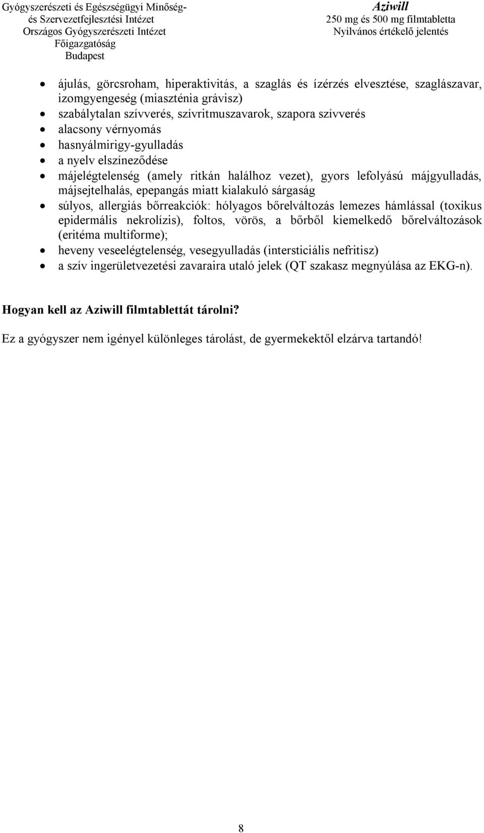 bőrreakciók: hólyagos bőrelváltozás lemezes hámlással (toxikus epidermális nekrolízis), foltos, vörös, a bőrből kiemelkedő bőrelváltozások (eritéma multiforme); heveny veseelégtelenség, vesegyulladás