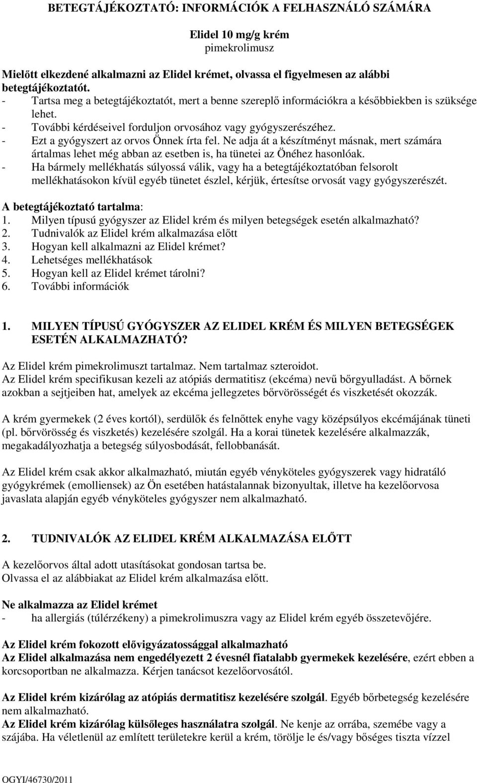 - Ezt a gyógyszert az orvos Önnek írta fel. Ne adja át a készítményt másnak, mert számára ártalmas lehet még abban az esetben is, ha tünetei az Önéhez hasonlóak.