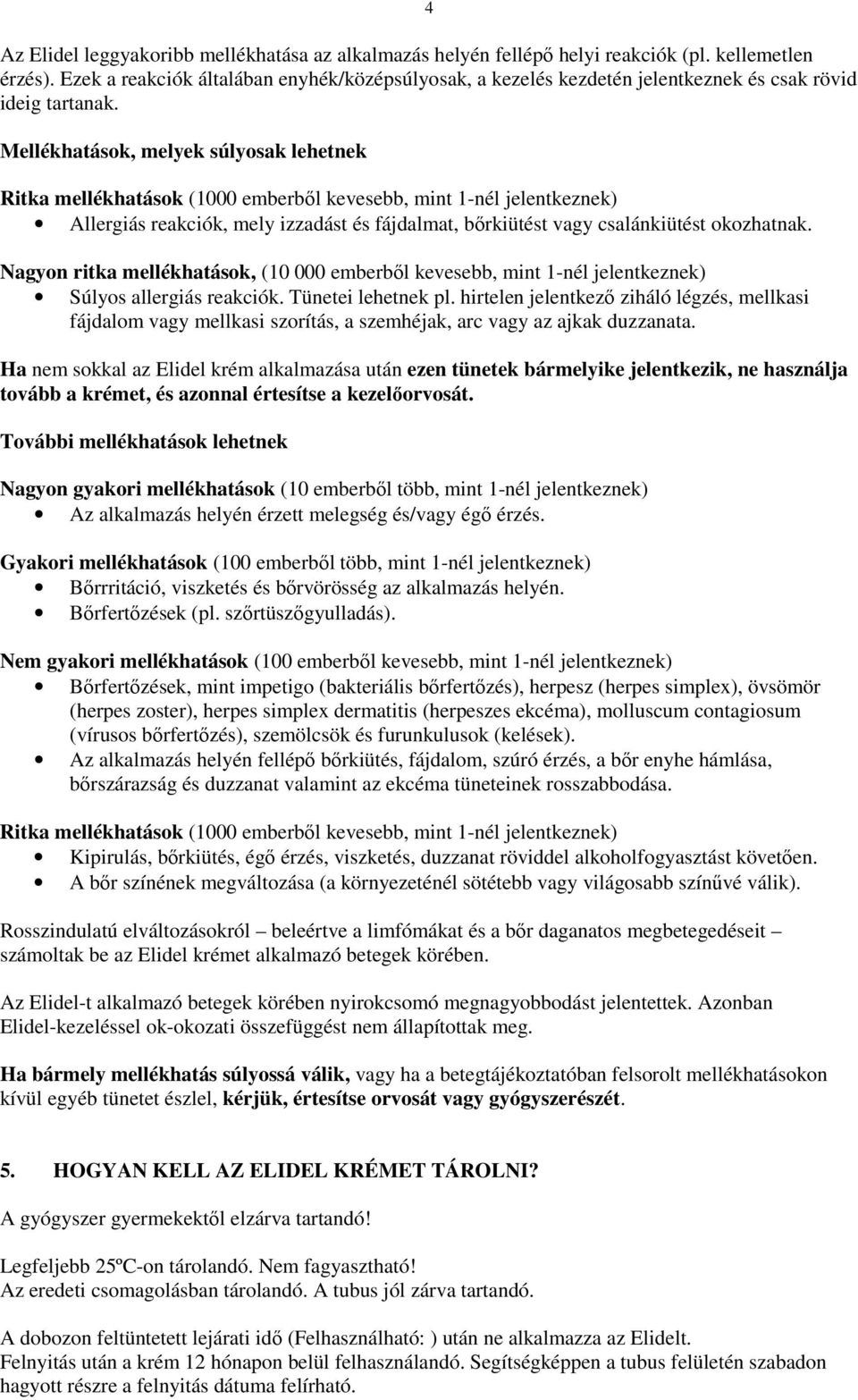 Mellékhatások, melyek súlyosak lehetnek Ritka mellékhatások (1000 emberbıl kevesebb, mint 1-nél jelentkeznek) Allergiás reakciók, mely izzadást és fájdalmat, bırkiütést vagy csalánkiütést okozhatnak.