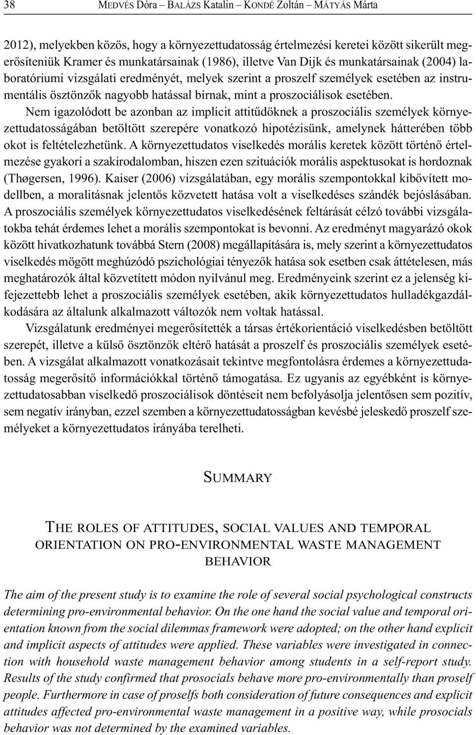 Nem igazolódott be azonban az implicit attitűdöknek a proszociális személyek környezettudatosságában betöltött szerepére vonatkozó hipotézisünk, amelynek hátterében több okot is feltételezhetünk.