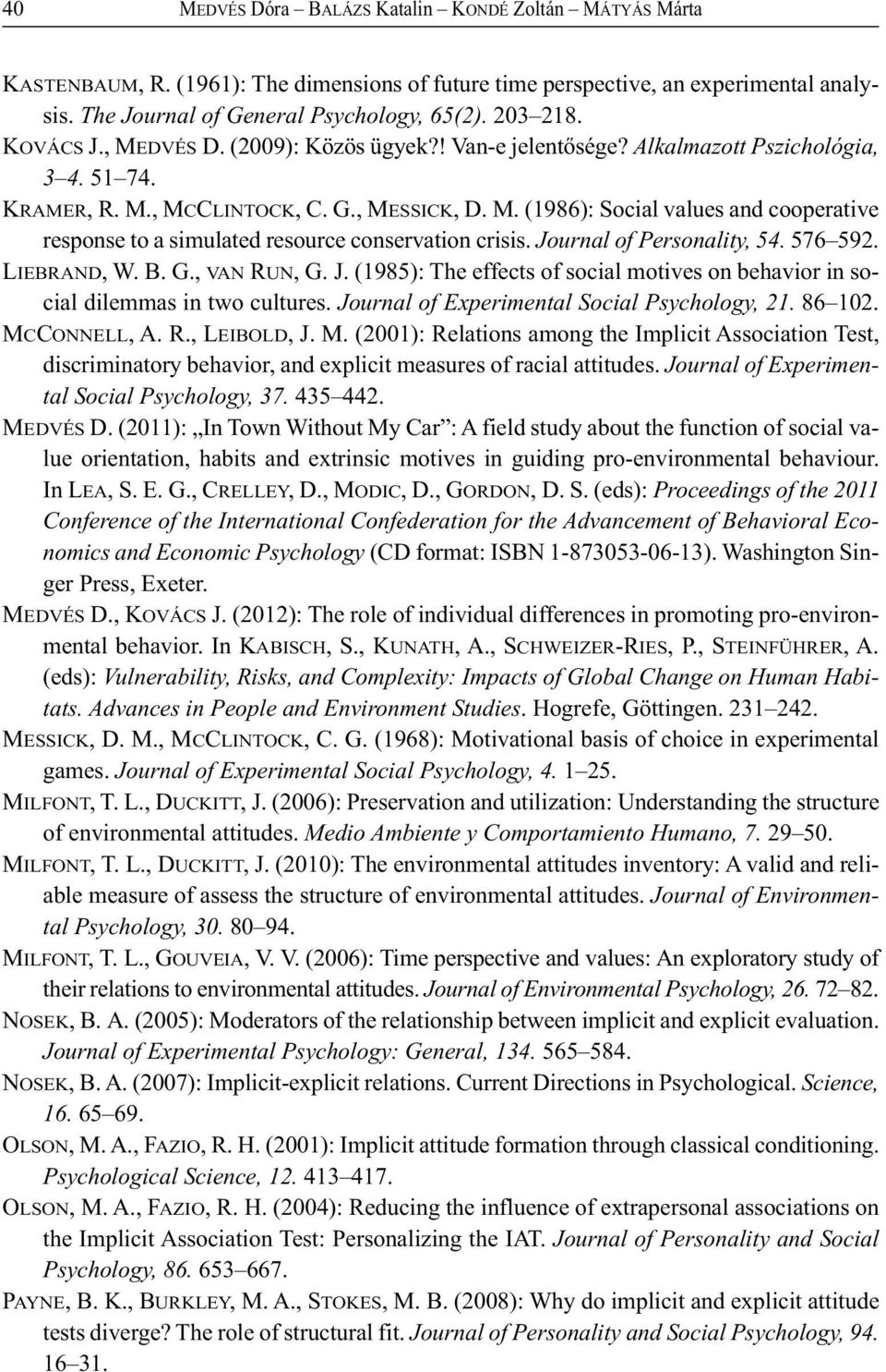 Journal of Personality, 54. 576 592. LIEBRAND, W. B. G., VAN RUN, G. J. (1985): The effects of social motives on behavior in social dilemmas in two cultures.