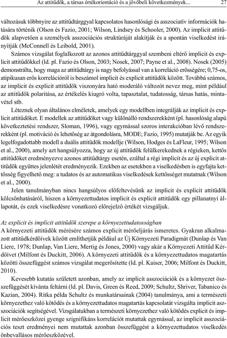 Az implicit attitűdök alapvetően a személyek asszociációs struktúráját alakítják és a spontán viselkedést irányítják (McConnell és Leibold, 2001).