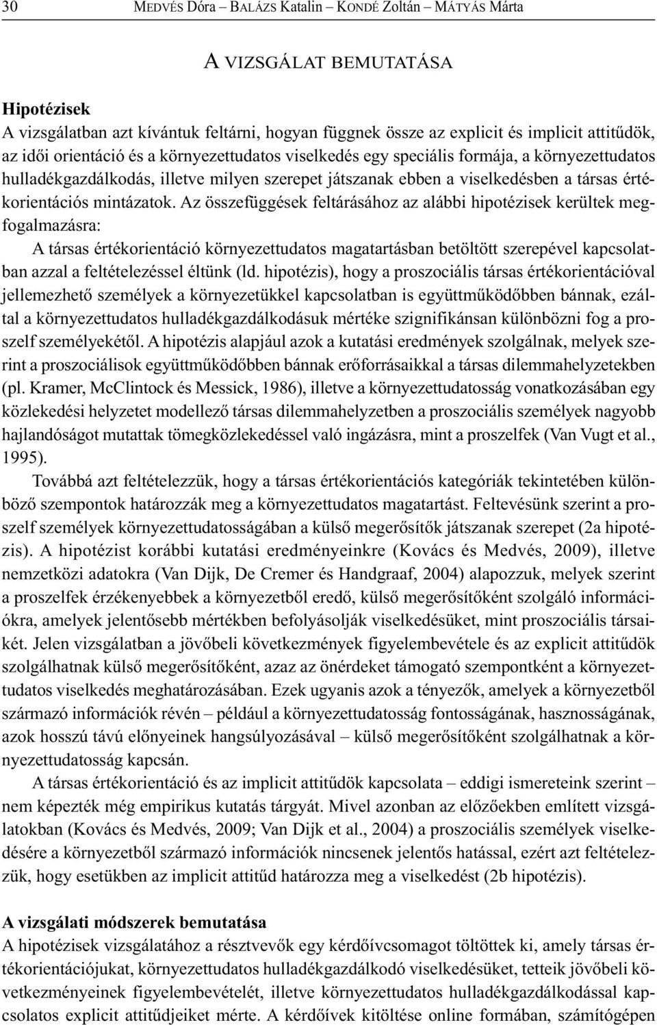 Az összefüggések feltárásához az alábbi hipotézisek kerültek megfogalmazásra: A társas értékorientáció környezettudatos magatartásban betöltött szerepével kapcsolatban azzal a feltételezéssel éltünk