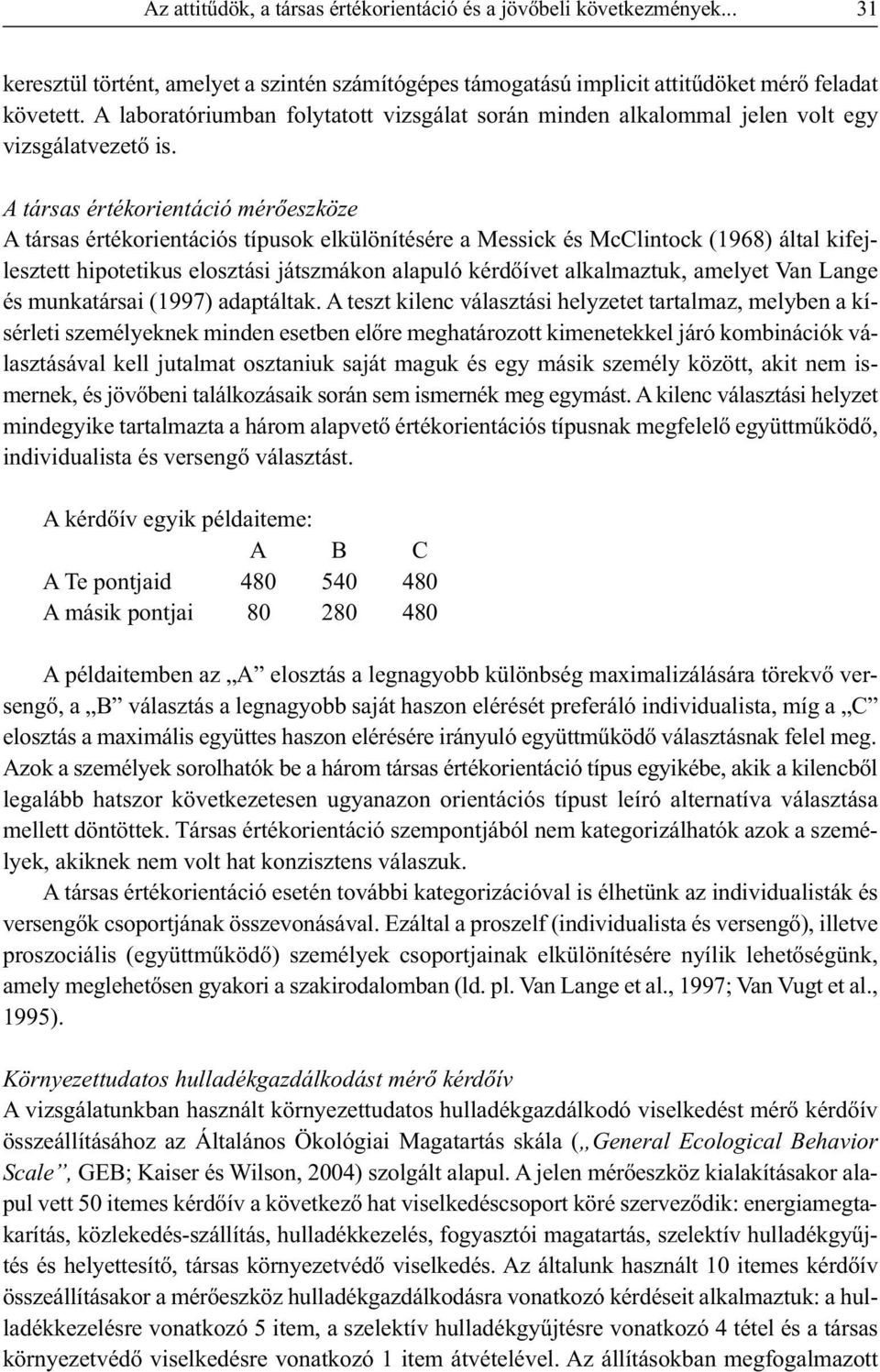 A társas értékorientáció mérőeszköze A társas értékorientációs típusok elkülönítésére a Messick és McClintock (1968) által kifejlesztett hipotetikus elosztási játszmákon alapuló kérdőívet