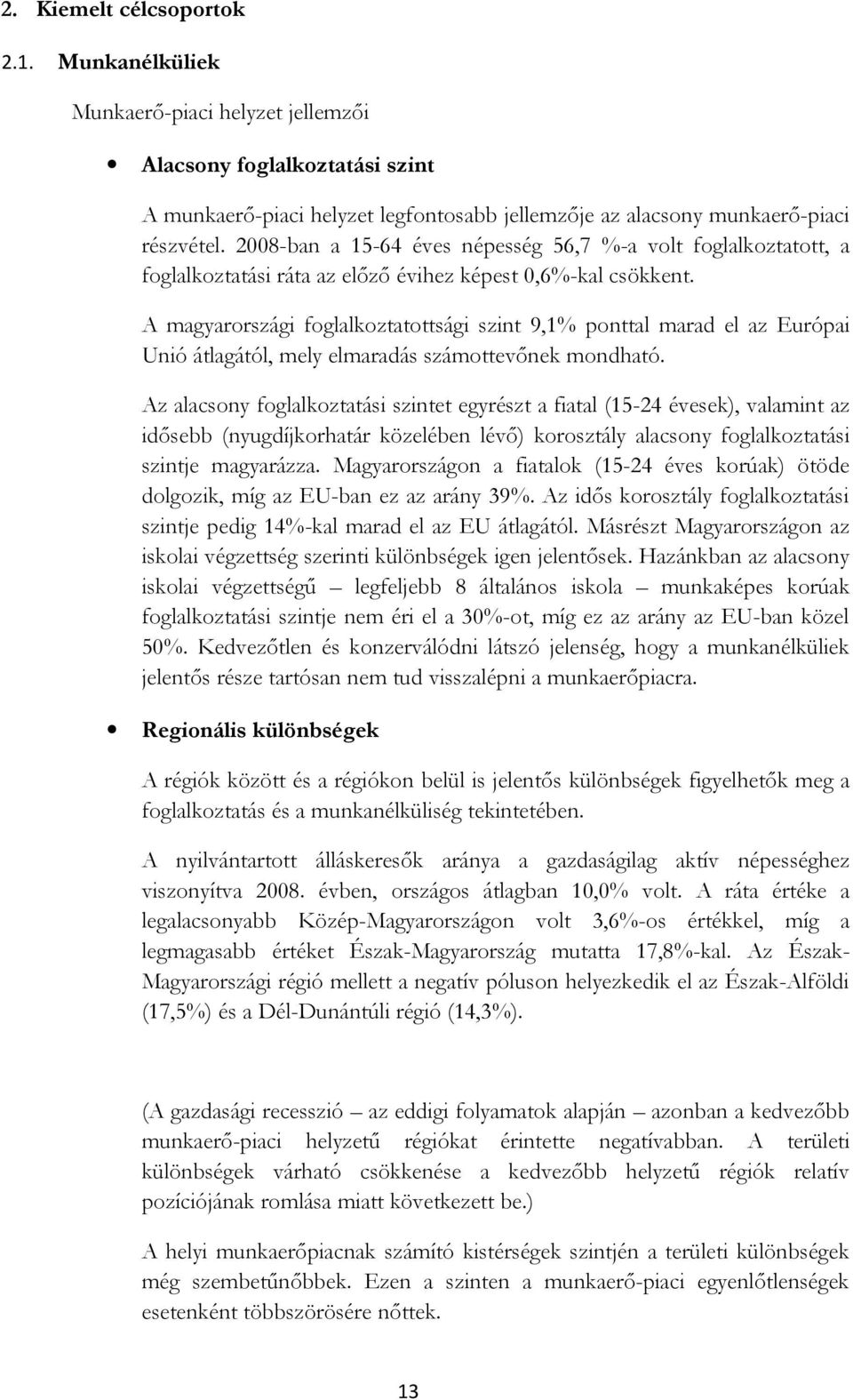 A magyarországi foglalkoztatottsági szint 9,1% ponttal marad el az Európai Unió átlagától, mely elmaradás számottevőnek mondható.