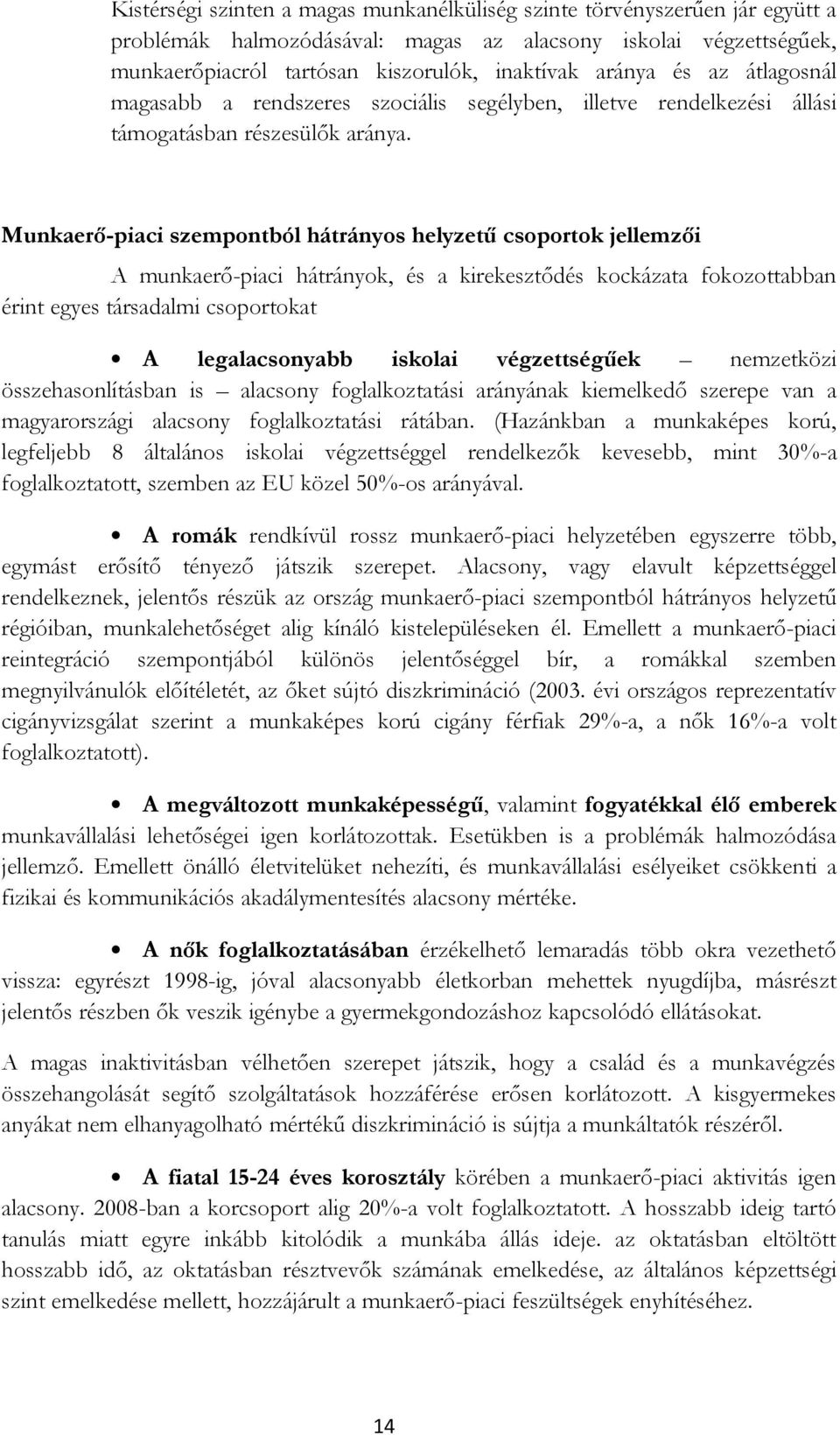 Munkaerő-piaci szempontból hátrányos helyzetű csoportok jellemzői A munkaerő-piaci hátrányok, és a kirekesztődés kockázata fokozottabban érint egyes társadalmi csoportokat A legalacsonyabb iskolai