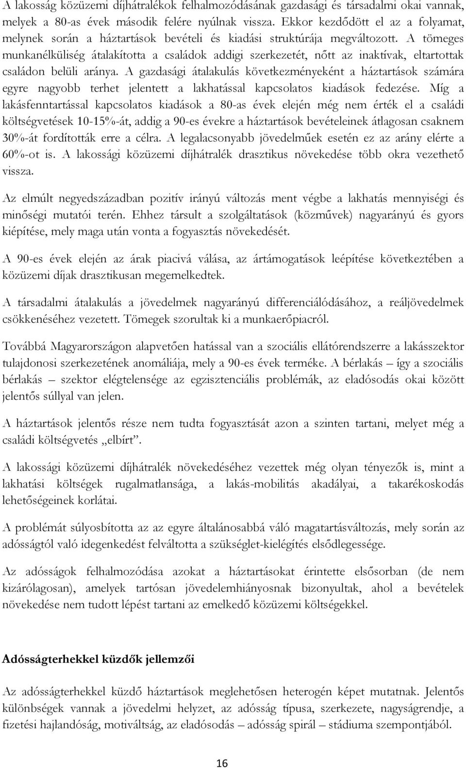 A tömeges munkanélküliség átalakította a családok addigi szerkezetét, nőtt az inaktívak, eltartottak családon belüli aránya.