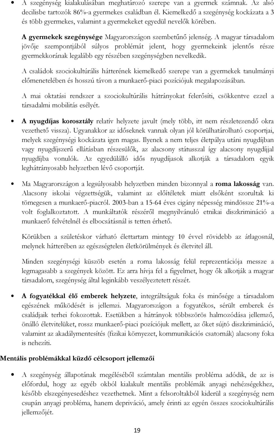 A magyar társadalom jövője szempontjából súlyos problémát jelent, hogy gyermekeink jelentős része gyermekkorának legalább egy részében szegénységben nevelkedik.