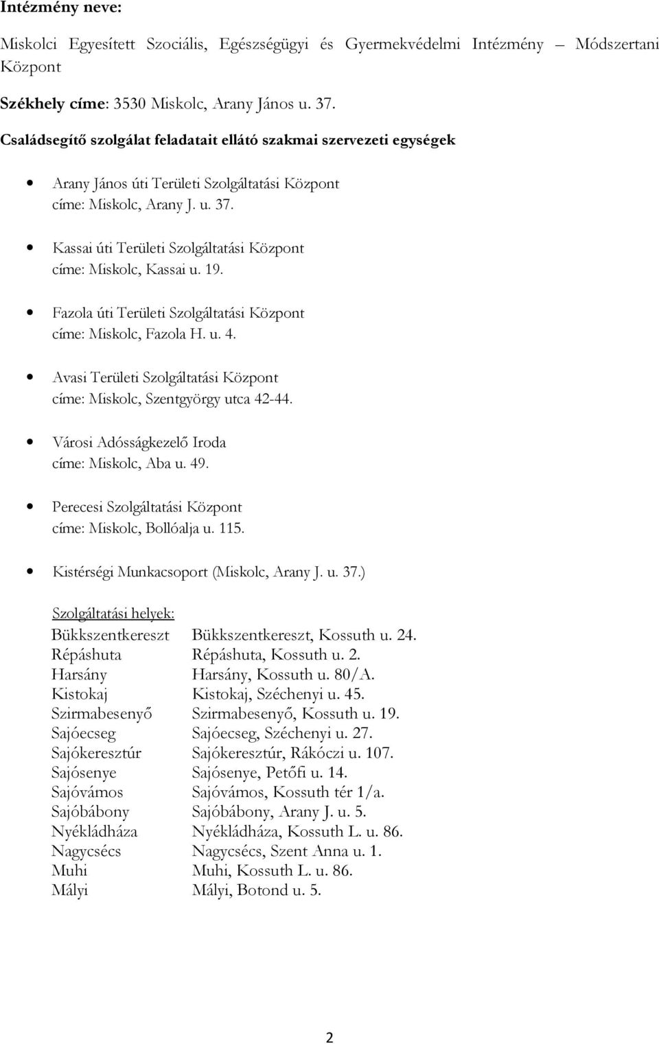 Kassai úti Területi Szolgáltatási Központ címe: Miskolc, Kassai u. 19. Fazola úti Területi Szolgáltatási Központ címe: Miskolc, Fazola H. u. 4.