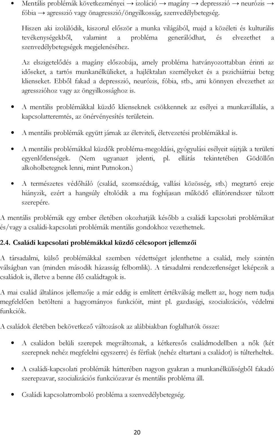 Az elszigetelődés a magány előszobája, amely probléma hatványozottabban érinti az időseket, a tartós munkanélkülieket, a hajléktalan személyeket és a pszichiátriai beteg klienseket.