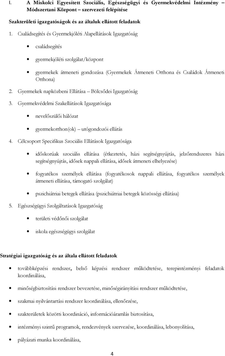 Gyermekek napközbeni Ellátása Bölcsődei Igazgatóság 3. Gyermekvédelmi Szakellátások Igazgatósága nevelőszülői hálózat gyermekotthon(ok) utógondozói ellátás 4.