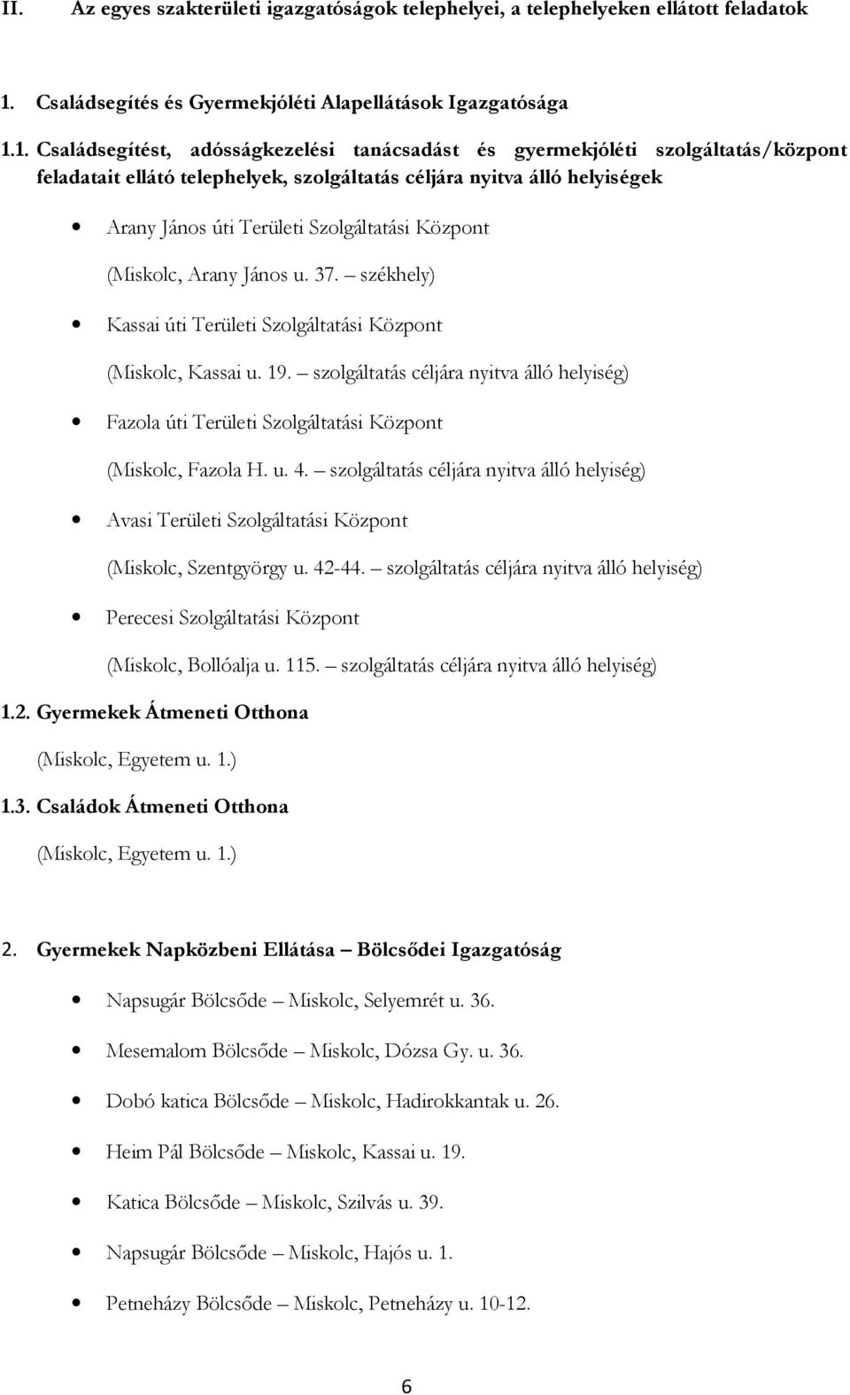 1. Családsegítést, adósságkezelési tanácsadást és gyermekjóléti szolgáltatás/központ feladatait ellátó telephelyek, szolgáltatás céljára nyitva álló helyiségek Arany János úti Területi Szolgáltatási