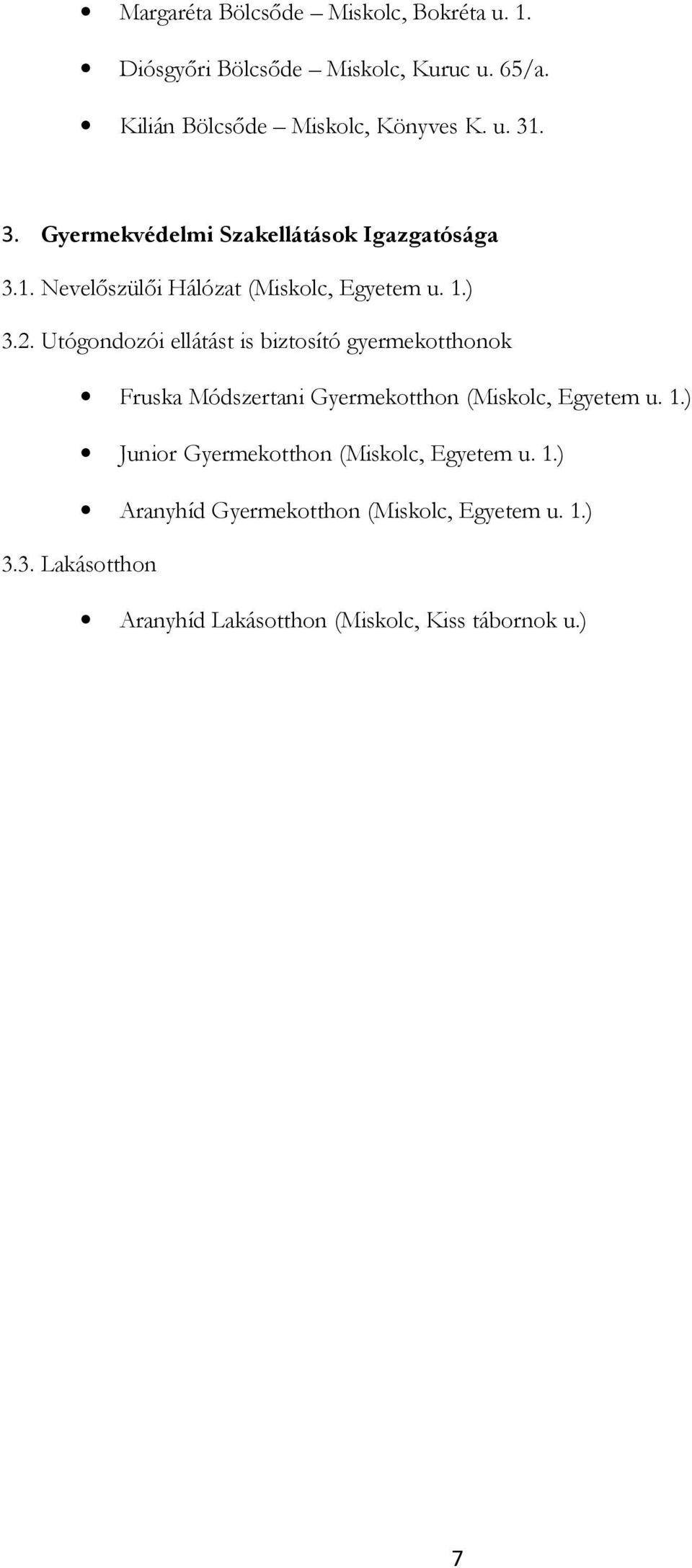 Utógondozói ellátást is biztosító gyermekotthonok Fruska Módszertani Gyermekotthon (Miskolc, Egyetem u. 1.