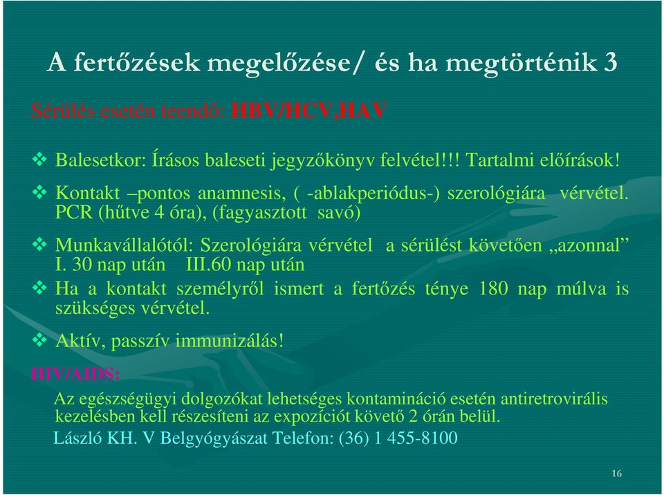 PCR (hűtve 4 óra), (fagyasztott savó) Munkavállalótól: Szerológiára vérvétel a sérülést követően azonnal I. 30 nap után III.