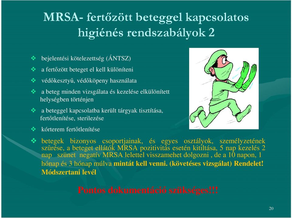 betegek bizonyos csoportjainak, és egyes osztályok, személyzetének szűrése, a beteget ellátók MRSA pozitivitás esetén kitiltása, 5 nap kezelés 2 nap szünet negatív MRSA