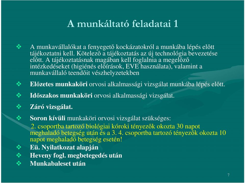 alkalmassági vizsgálat munkába lépés előtt. Időszakos munkaköri orvosi alkalmassági vizsgálat. Záró vizsgálat. Soron kívüli munkaköri orvosi vizsgálat szükséges: 2.