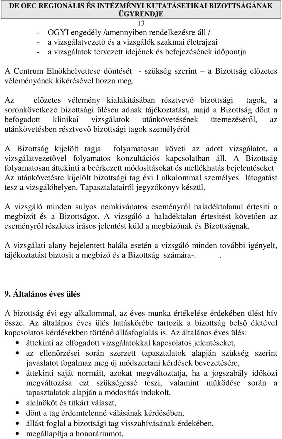 Az elızetes vélemény kialakitásában résztvevı bizottsági tagok, a soronkövetkezı bizottsági ülésen adnak tájékoztatást, majd a Bizottság dönt a befogadott klinikai vizsgálatok utánkövetésének