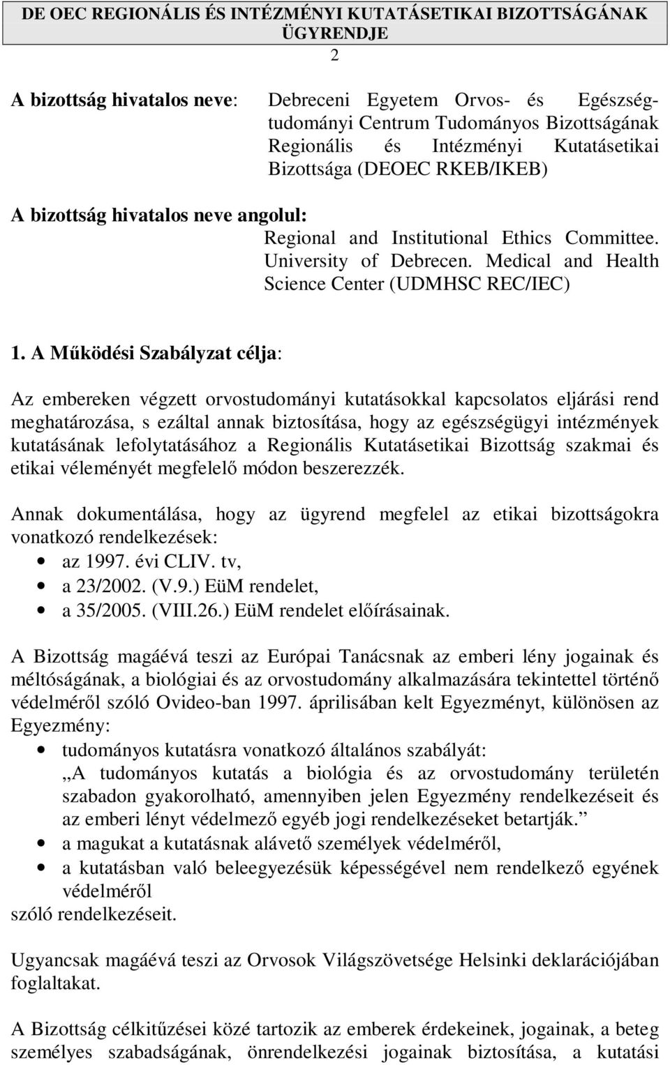 A Mőködési Szabályzat célja: Az embereken végzett orvostudományi kutatásokkal kapcsolatos eljárási rend meghatározása, s ezáltal annak biztosítása, hogy az egészségügyi intézmények kutatásának