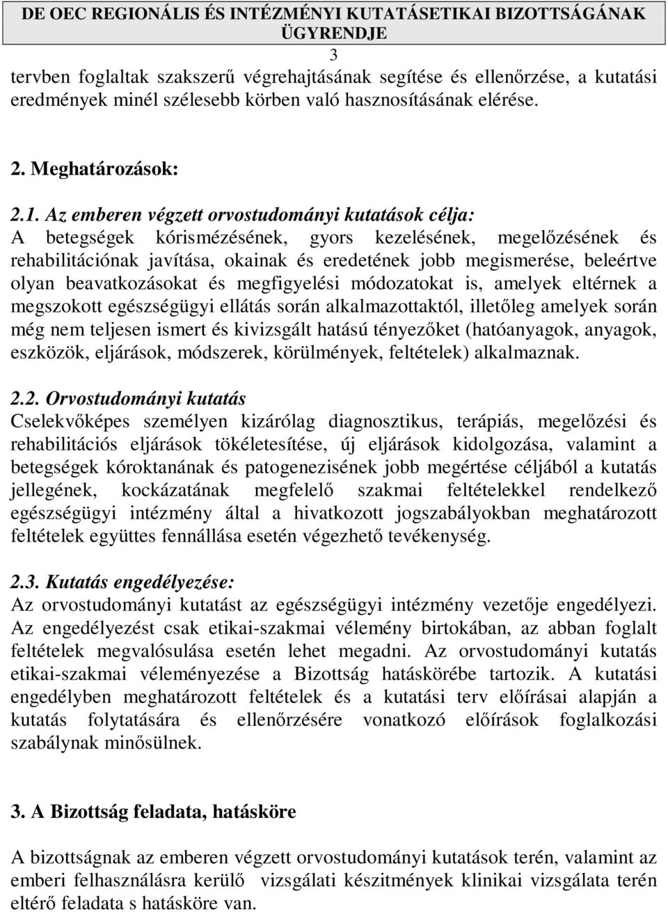 beavatkozásokat és megfigyelési módozatokat is, amelyek eltérnek a megszokott egészségügyi ellátás során alkalmazottaktól, illetıleg amelyek során még nem teljesen ismert és kivizsgált hatású