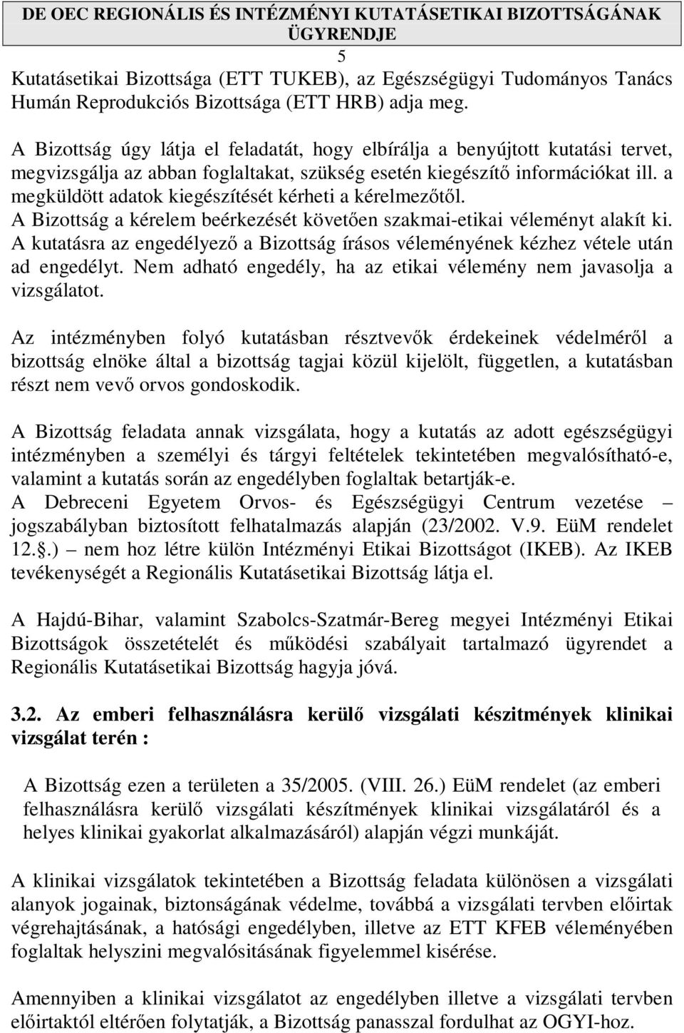 a megküldött adatok kiegészítését kérheti a kérelmezıtıl. A Bizottság a kérelem beérkezését követıen szakmai-etikai véleményt alakít ki.