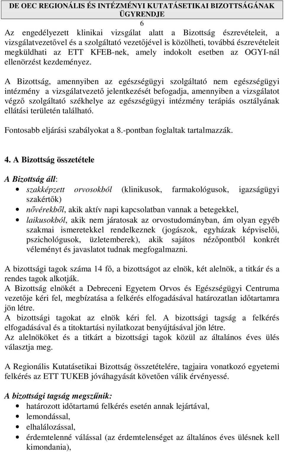 A Bizottság, amennyiben az egészségügyi szolgáltató nem egészségügyi intézmény a vizsgálatvezetı jelentkezését befogadja, amennyiben a vizsgálatot végzı szolgáltató székhelye az egészségügyi