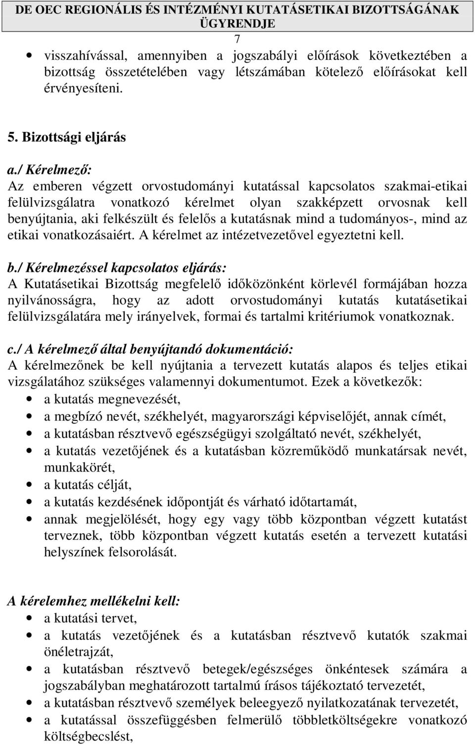 kutatásnak mind a tudományos-, mind az etikai vonatkozásaiért. A kérelmet az intézetvezetıvel egyeztetni kell. b.