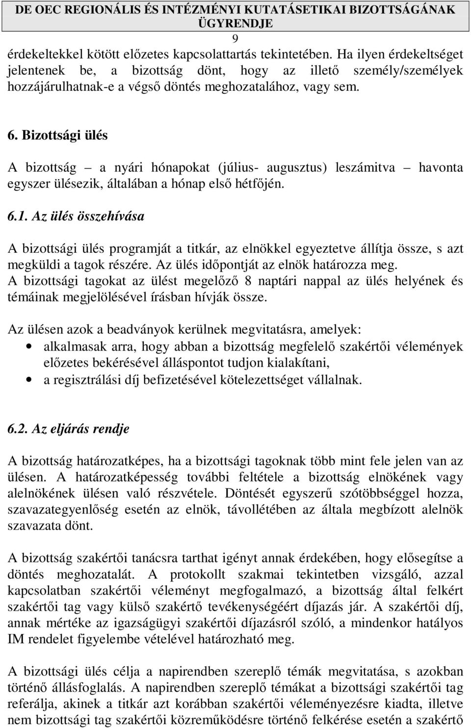 Bizottsági ülés A bizottság a nyári hónapokat (július- augusztus) leszámitva havonta egyszer ülésezik, általában a hónap elsı hétfıjén. 6.1.