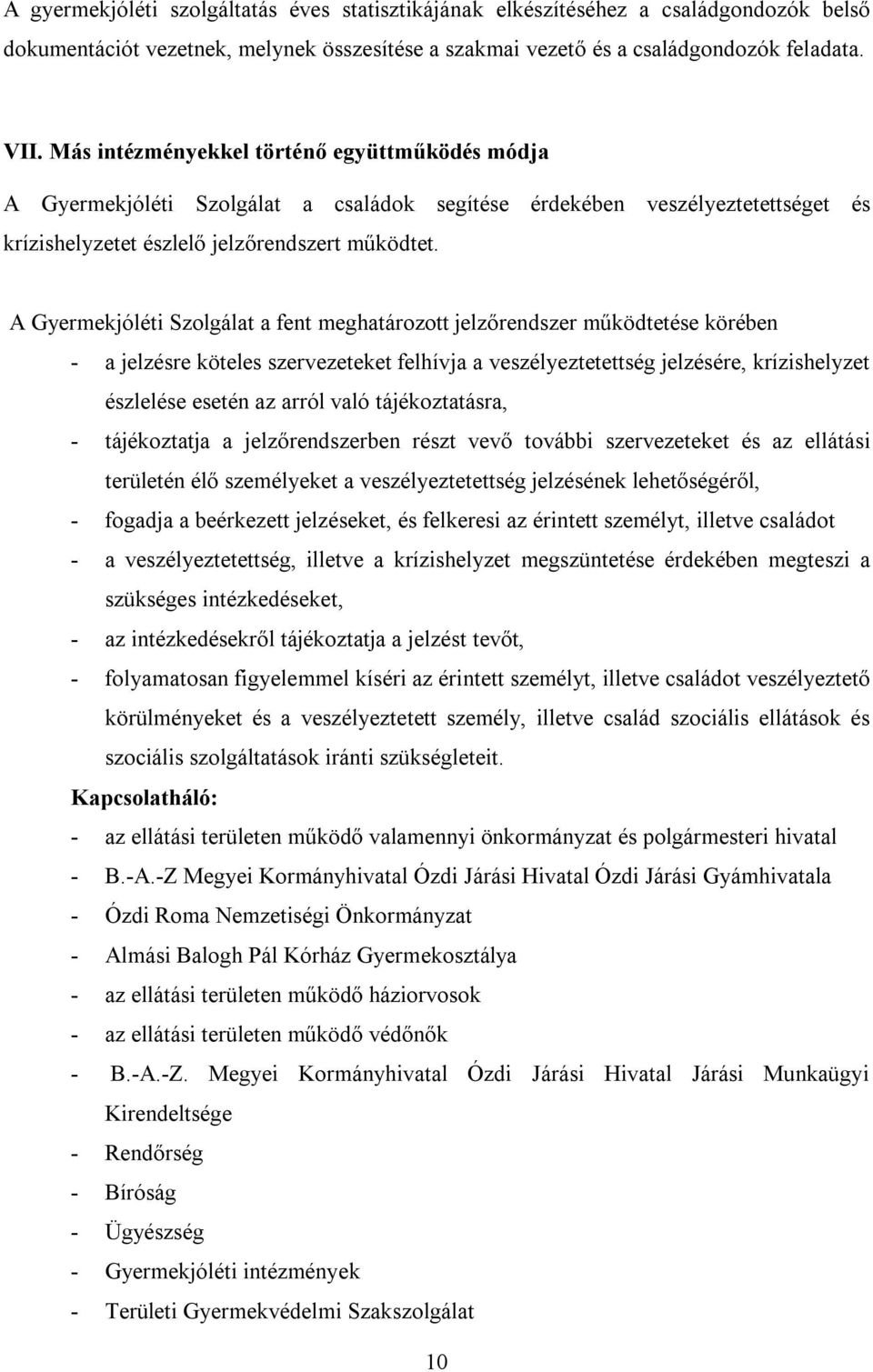 A Gyermekjóléti Szolgálat a fent meghatározott jelzőrendszer működtetése körében - a jelzésre köteles szervezeteket felhívja a veszélyeztetettség jelzésére, krízishelyzet észlelése esetén az arról