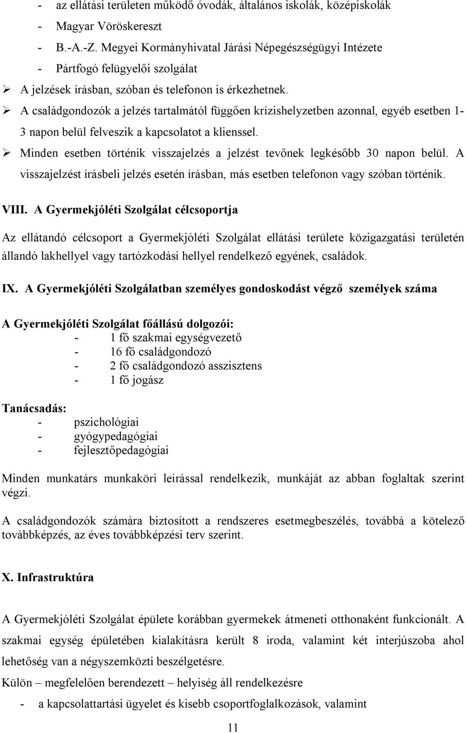 A családgondozók a jelzés tartalmától függően krízishelyzetben azonnal, egyéb esetben 1-3 napon belül felveszik a kapcsolatot a klienssel.