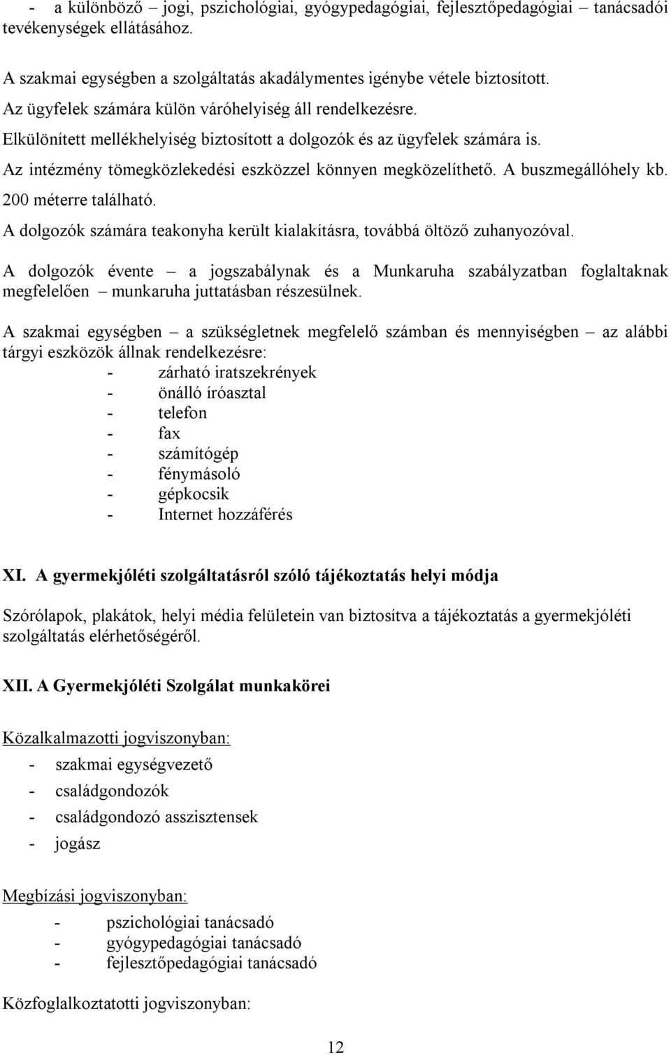 A buszmegállóhely kb. 200 méterre található. A dolgozók számára teakonyha került kialakításra, továbbá öltöző zuhanyozóval.