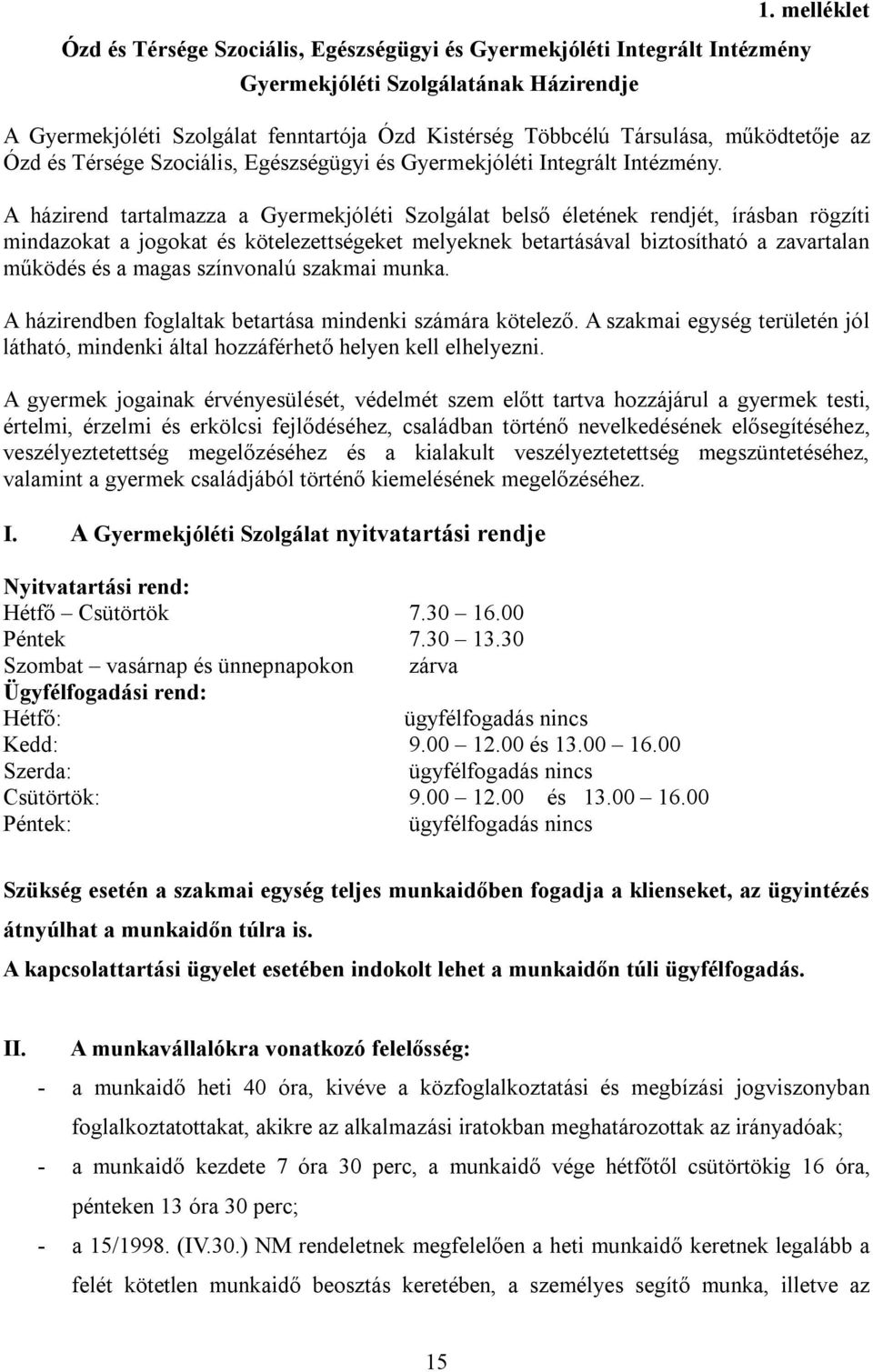 A házirend tartalmazza a Gyermekjóléti Szolgálat belső életének rendjét, írásban rögzíti mindazokat a jogokat és kötelezettségeket melyeknek betartásával biztosítható a zavartalan működés és a magas