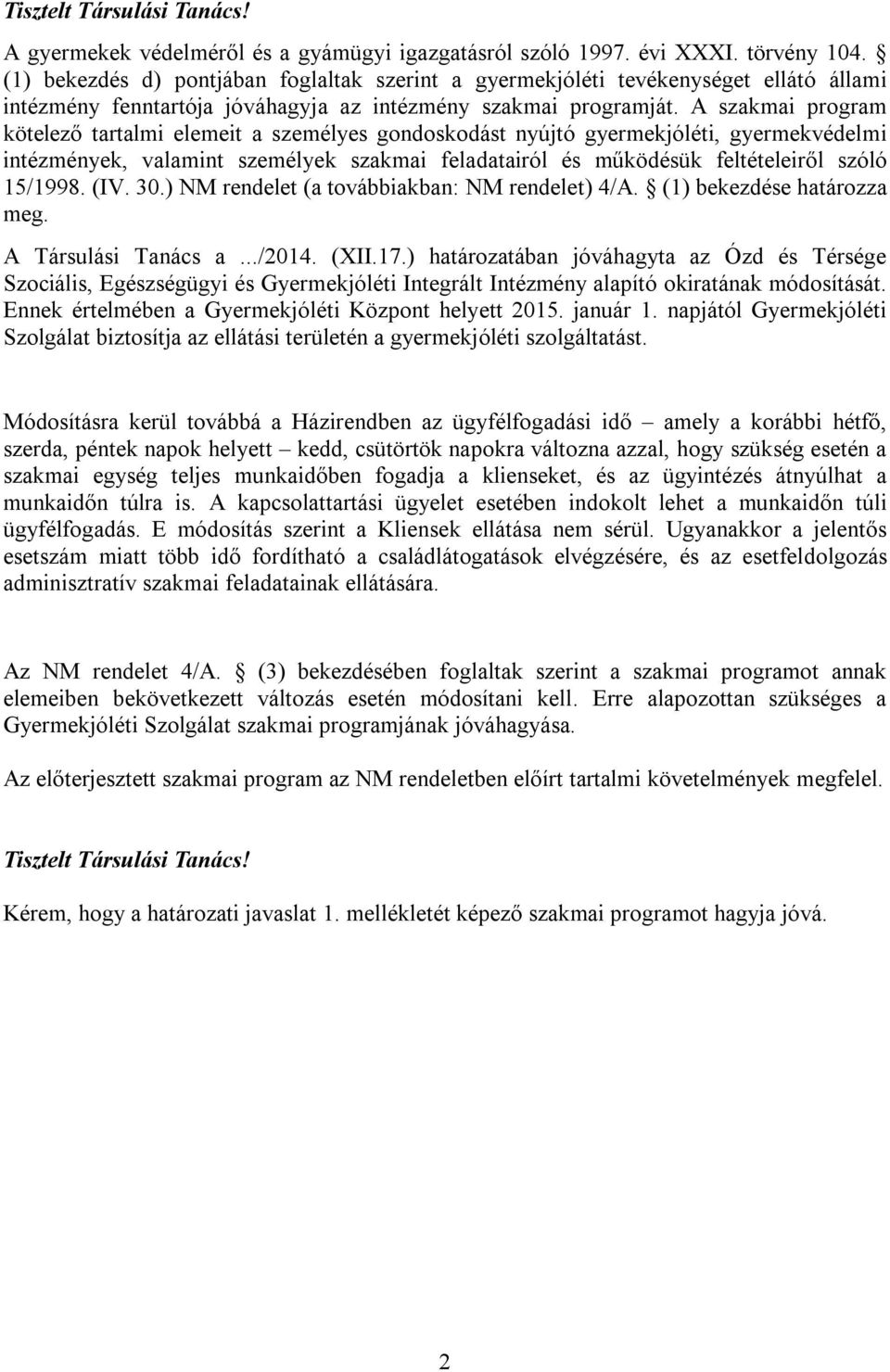 A szakmai program kötelező tartalmi elemeit a személyes gondoskodást nyújtó gyermekjóléti, gyermekvédelmi intézmények, valamint személyek szakmai feladatairól és működésük feltételeiről szóló 15/1998.