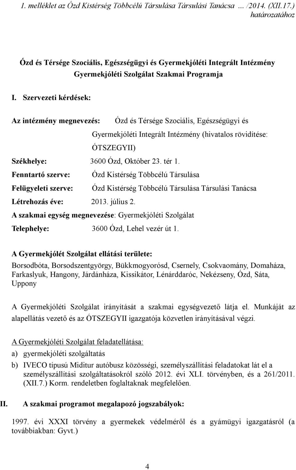 Szervezeti kérdések: Az intézmény megnevezés: Ózd és Térsége Szociális, Egészségügyi és Gyermekjóléti Integrált Intézmény (hivatalos rövidítése: ÓTSZEGYII) Székhelye: 3600 Ózd, Október 23. tér 1.