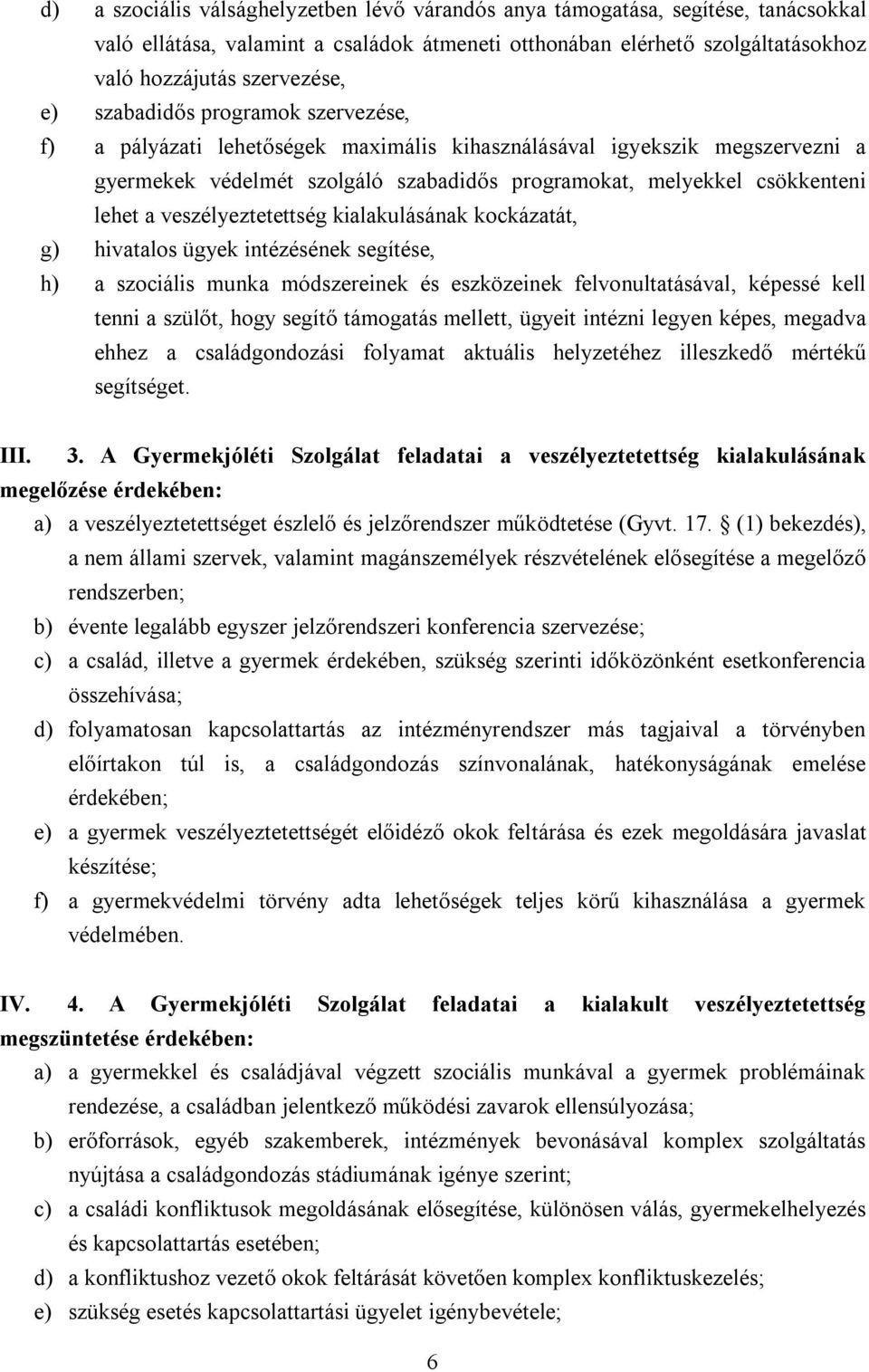 veszélyeztetettség kialakulásának kockázatát, g) hivatalos ügyek intézésének segítése, h) a szociális munka módszereinek és eszközeinek felvonultatásával, képessé kell tenni a szülőt, hogy segítő