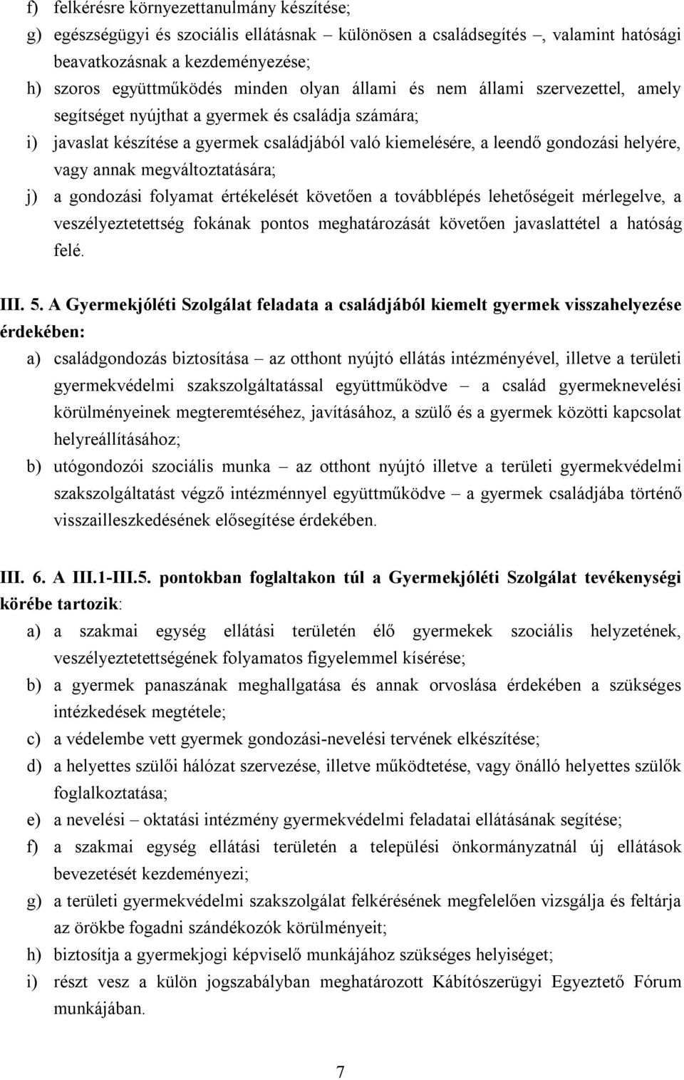 megváltoztatására; j) a gondozási folyamat értékelését követően a továbblépés lehetőségeit mérlegelve, a veszélyeztetettség fokának pontos meghatározását követően javaslattétel a hatóság felé. III. 5.