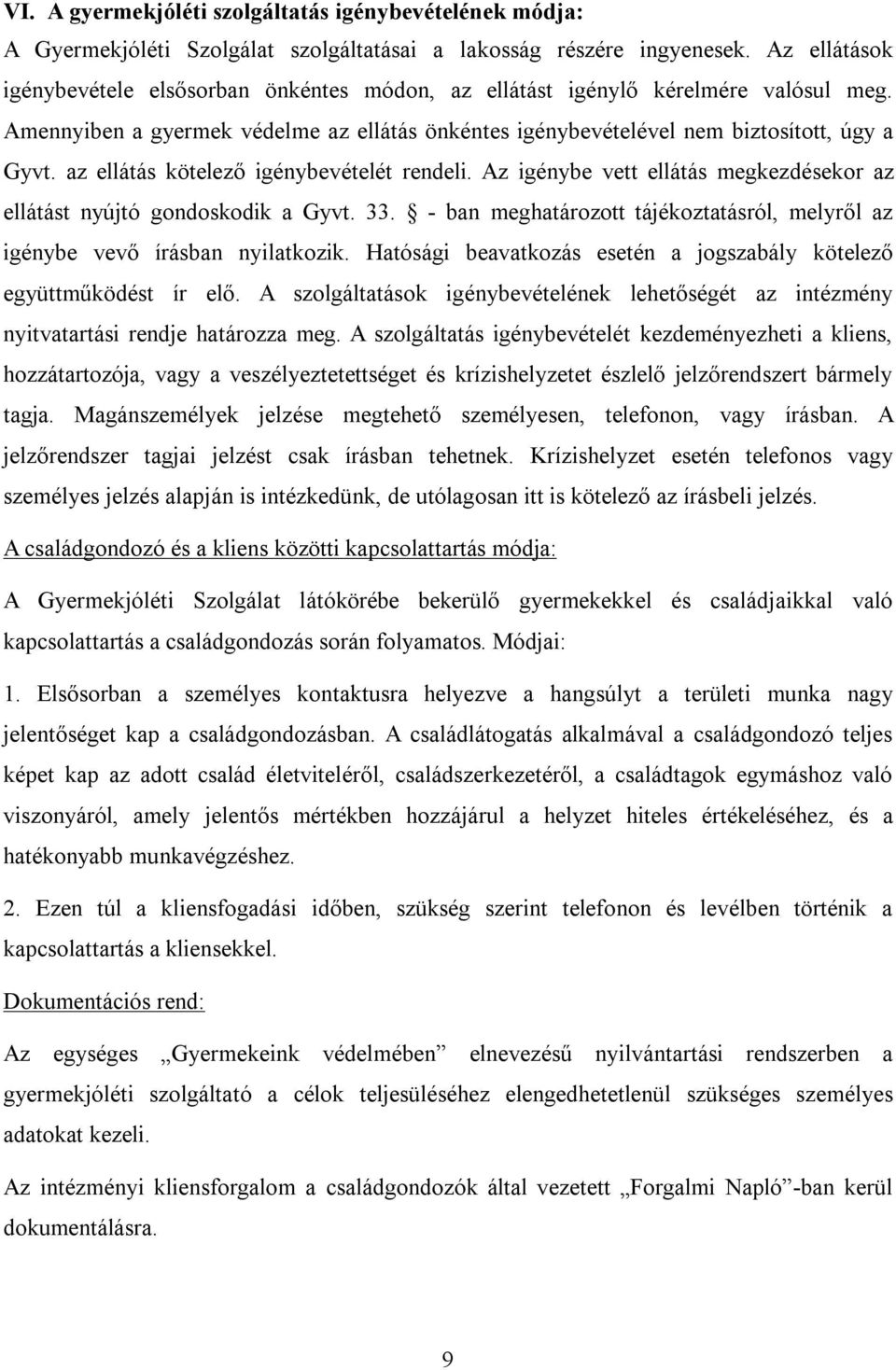 az ellátás kötelező igénybevételét rendeli. Az igénybe vett ellátás megkezdésekor az ellátást nyújtó gondoskodik a Gyvt. 33.