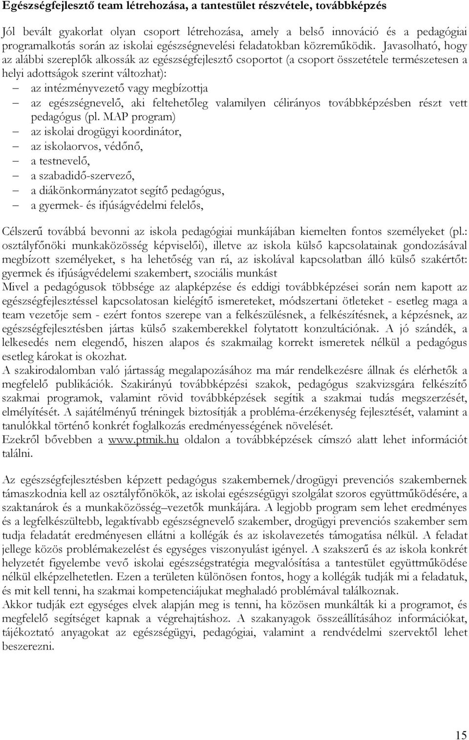 Javasolható, hogy az alábbi szereplők alkossák az egészségfejlesztő csoportot (a csoport összetétele természetesen a helyi adottságok szerint változhat): az intézményvezető vagy megbízottja az