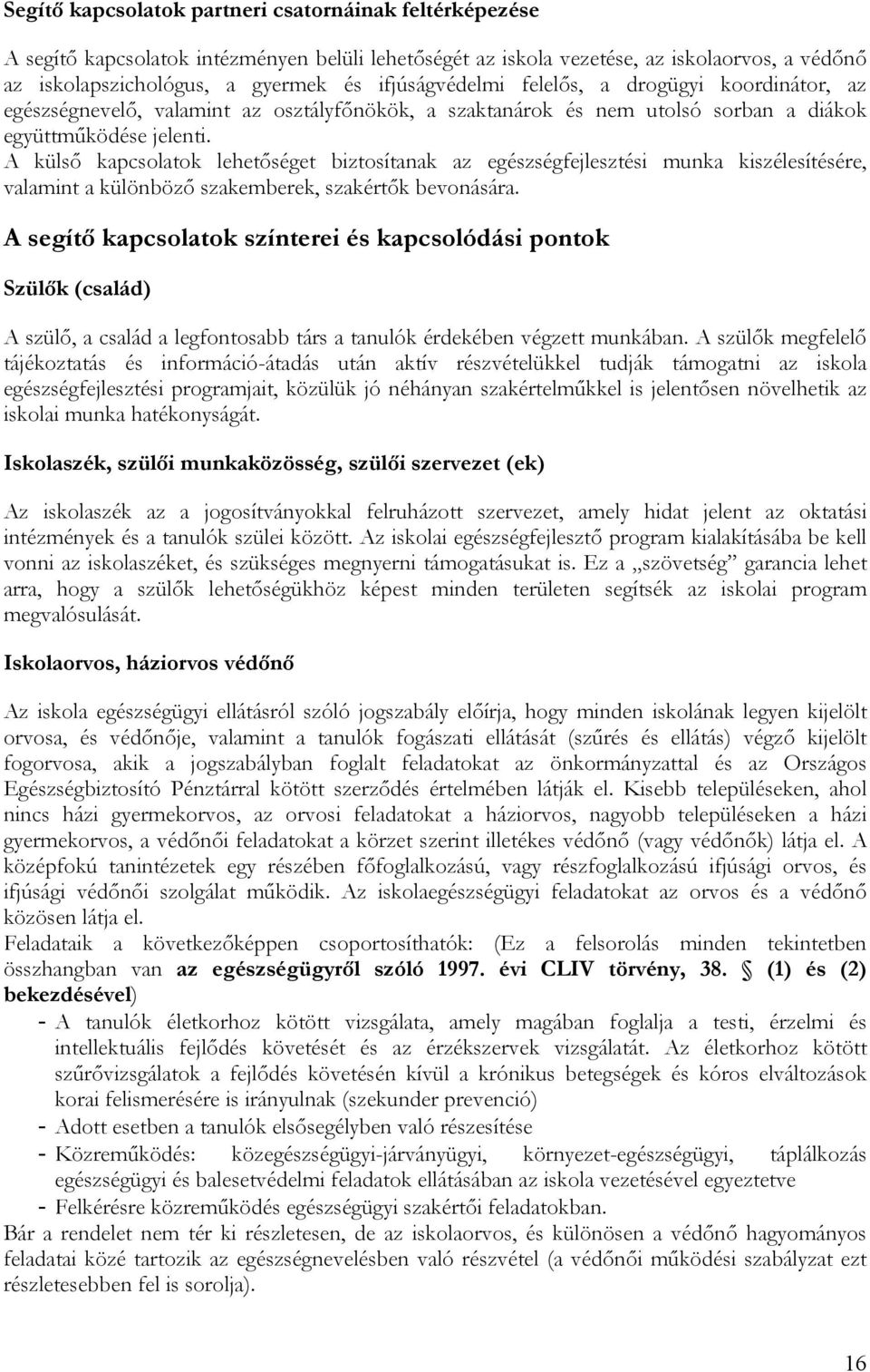 A külső kapcsolatok lehetőséget biztosítanak az egészségfejlesztési munka kiszélesítésére, valamint a különböző szakemberek, szakértők bevonására.