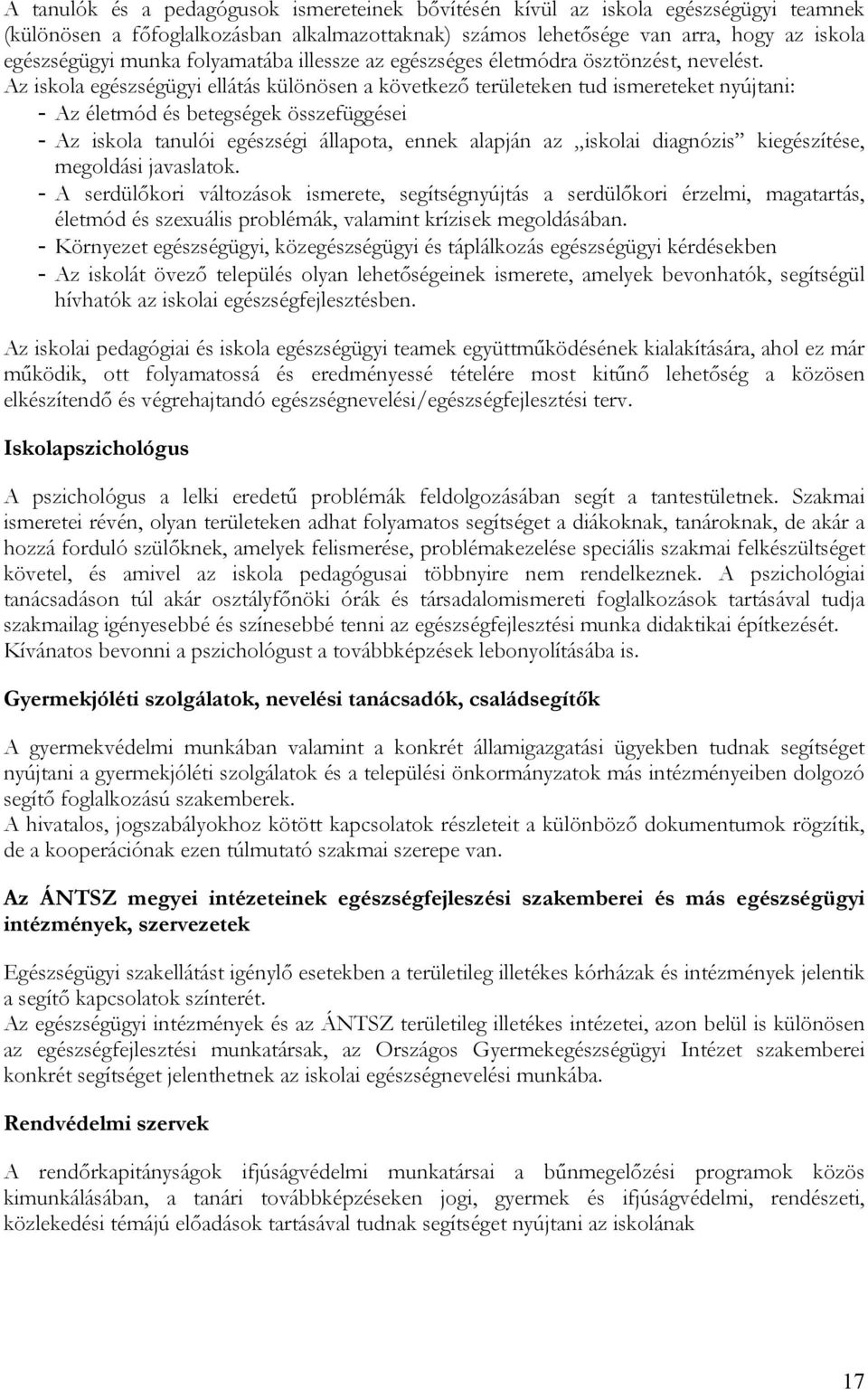 Az iskola egészségügyi ellátás különösen a következő területeken tud ismereteket nyújtani: - Az életmód és betegségek összefüggései - Az iskola tanulói egészségi állapota, ennek alapján az iskolai