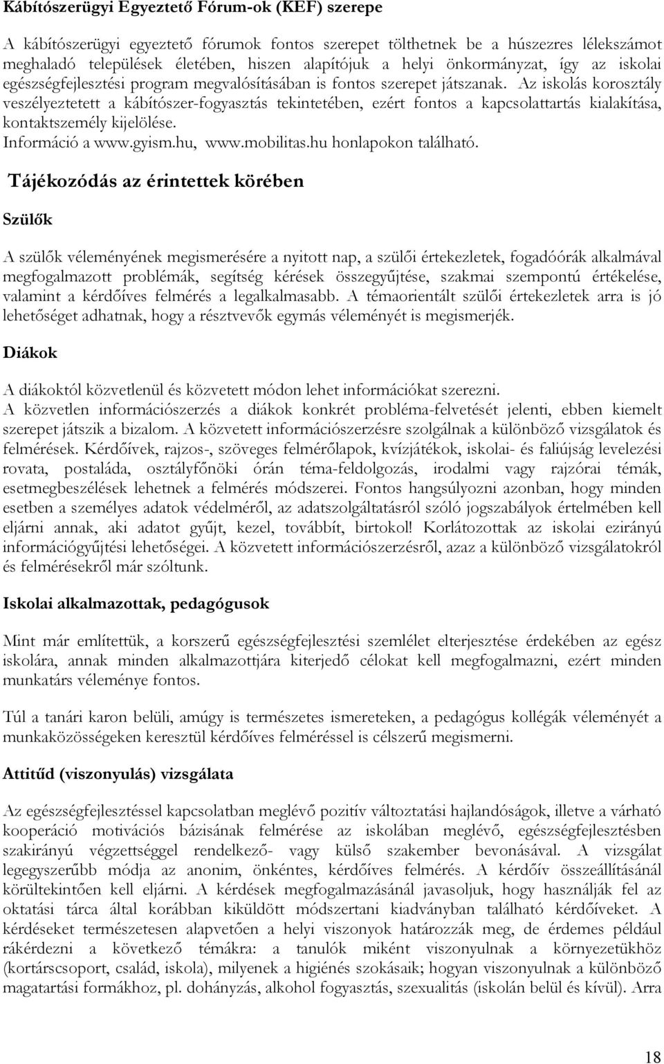 Az iskolás korosztály veszélyeztetett a kábítószer-fogyasztás tekintetében, ezért fontos a kapcsolattartás kialakítása, kontaktszemély kijelölése. Információ a www.gyism.hu, www.mobilitas.