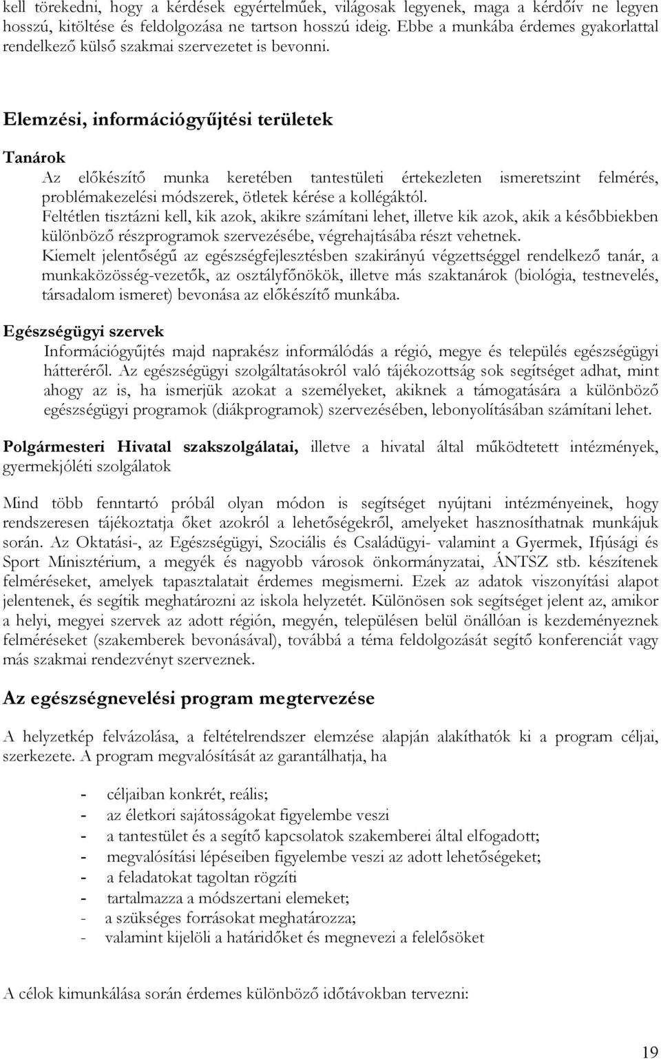 Elemzési, információgyűjtési területek Tanárok Az előkészítő munka keretében tantestületi értekezleten ismeretszint felmérés, problémakezelési módszerek, ötletek kérése a kollégáktól.