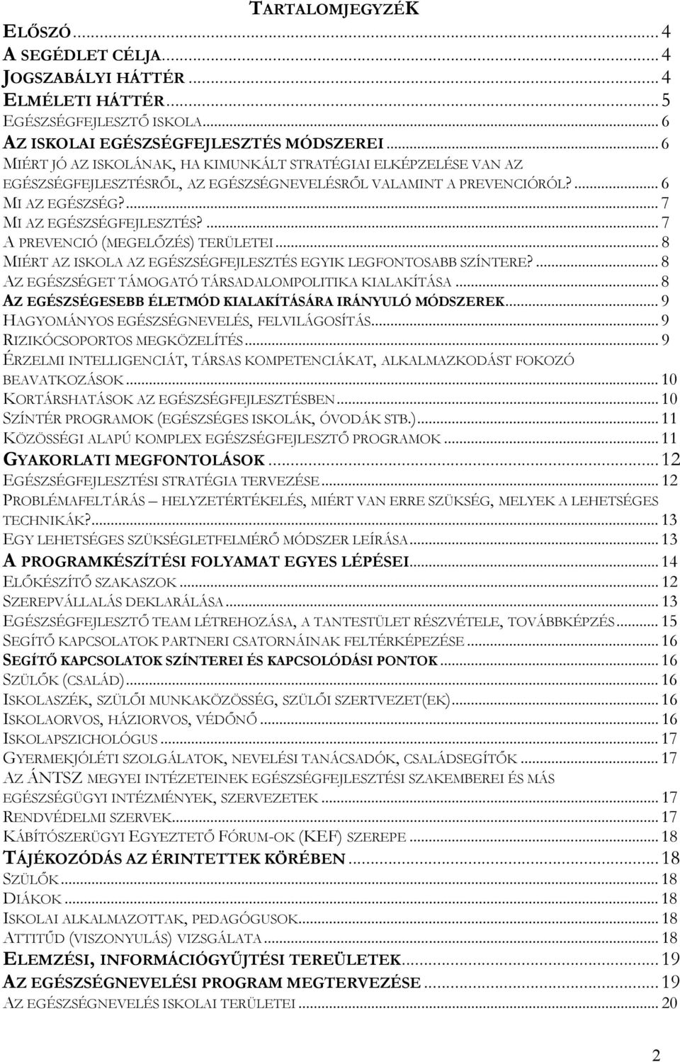 ... 7 A PREVENCIÓ (MEGELŐZÉS) TERÜLETEI... 8 MIÉRT AZ ISKOLA AZ EGÉSZSÉGFEJLESZTÉS EGYIK LEGFONTOSABB SZÍNTERE?... 8 AZ EGÉSZSÉGET TÁMOGATÓ TÁRSADALOMPOLITIKA KIALAKÍTÁSA.