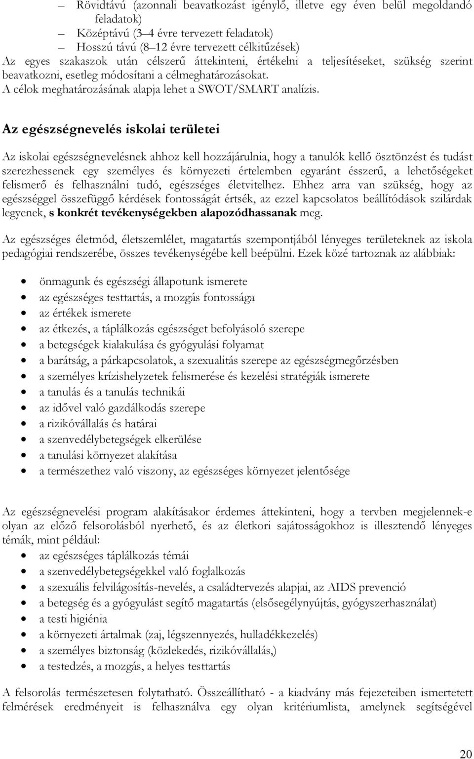 Az egészségnevelés iskolai területei Az iskolai egészségnevelésnek ahhoz kell hozzájárulnia, hogy a tanulók kellő ösztönzést és tudást szerezhessenek egy személyes és környezeti értelemben egyaránt