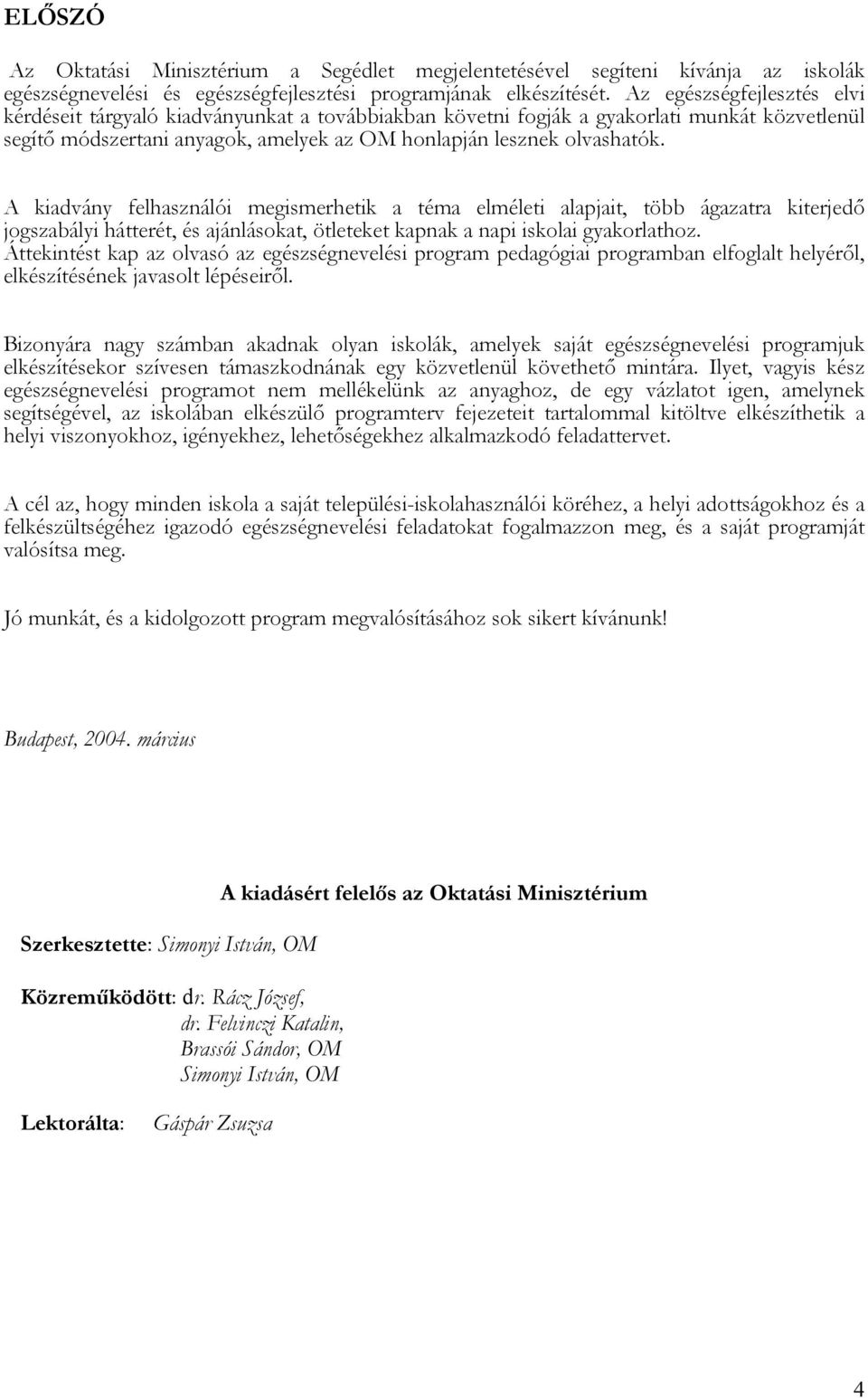 A kiadvány felhasználói megismerhetik a téma elméleti alapjait, több ágazatra kiterjedő jogszabályi hátterét, és ajánlásokat, ötleteket kapnak a napi iskolai gyakorlathoz.