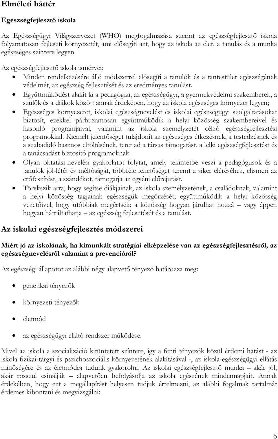 Az egészségfejlesztő iskola ismérvei: Minden rendelkezésére álló módszerrel elősegíti a tanulók és a tantestület egészségének védelmét, az egészség fejlesztését és az eredményes tanulást.