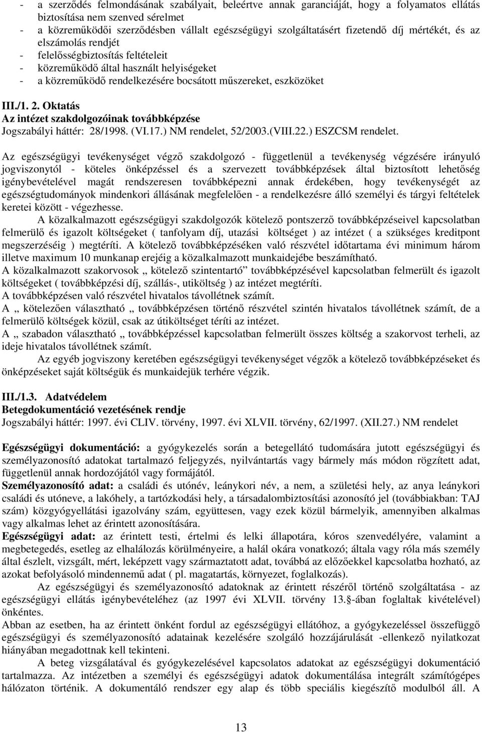 Oktatás Az intézet szakdolgozóinak továbbképzése Jogszabályi háttér: 28/1998. (VI.17.) NM rendelet, 52/2003.(VIII.22.) ESZCSM rendelet.