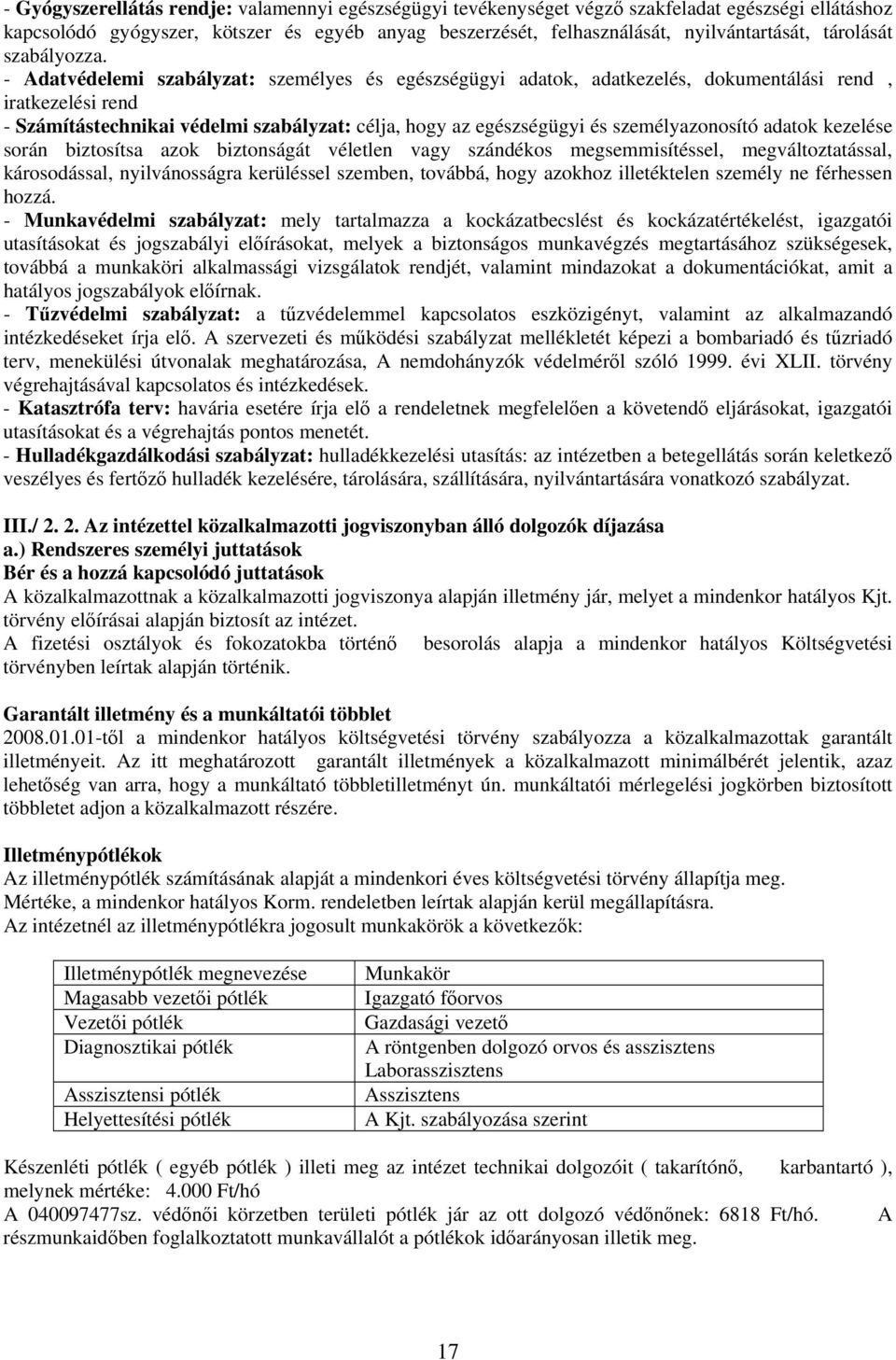 - Adatvédelemi szabályzat: személyes és egészségügyi adatok, adatkezelés, dokumentálási rend, iratkezelési rend - Számítástechnikai védelmi szabályzat: célja, hogy az egészségügyi és személyazonosító